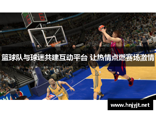 篮球队与球迷共建互动平台 让热情点燃赛场激情