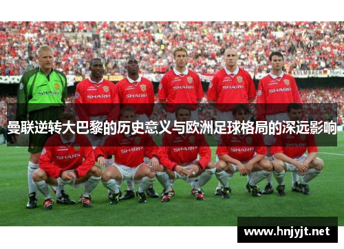 曼联逆转大巴黎的历史意义与欧洲足球格局的深远影响