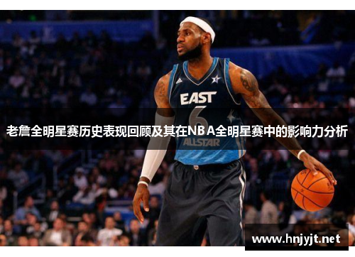 老詹全明星赛历史表现回顾及其在NBA全明星赛中的影响力分析