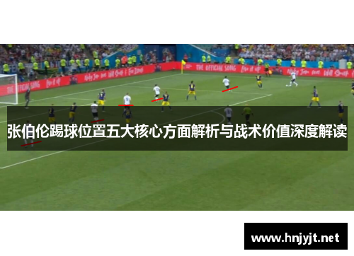 张伯伦踢球位置五大核心方面解析与战术价值深度解读 张伯伦踢球位置五大核心方面解析与战术价值深度解读