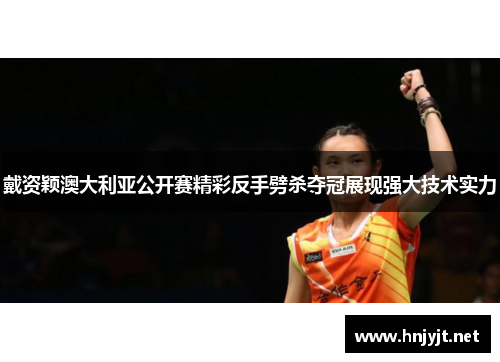 戴资颖澳大利亚公开赛精彩反手劈杀夺冠展现强大技术实力