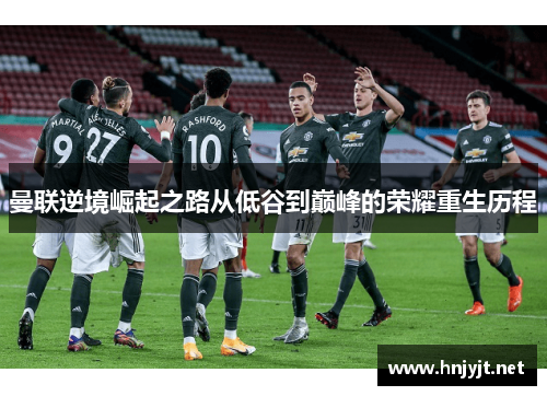 曼联逆境崛起之路从低谷到巅峰的荣耀重生历程