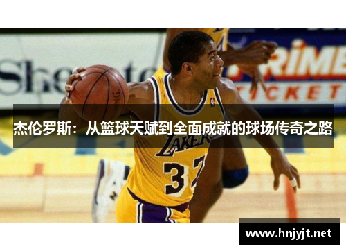 杰伦罗斯：从篮球天赋到全面成就的球场传奇之路